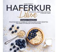 Haferkur Deluxe - genussvoll abnehmen, entgiften und gesund leben: Praktischer Ratgeber mit köstlichen Hafer-Rezepten für einen optimalen Stoffwechsel