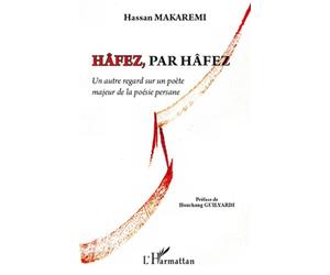 Hâfez, par Hâfez Un autre regard sur un poète majeur de la poésie persane - Hassan Makaremi - L'harmattan - broché - Poésie