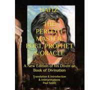 HAFIZ... THE PERFECT MASTER, POET, PROPHET & ORACLE: A New Edition of his Divan or Book of Divination