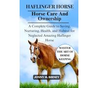 HAFLINGER HORSE: A Complete Guide to Saving, Nurturing, Health, and Habitat for Neglected Amazing Haflinger Horse