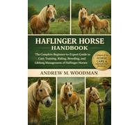 HAFLINGER HORSE HANDBOOK: The Complete Beginner-to-Expert Guide to Care, Training, Riding, Breeding, and Lifelong Management of Haflinger Horses