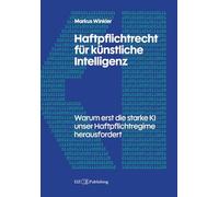 Haftpflichtrecht für künstliche Intelligenz: Warum erst die starke KI unser Haftpflichtregime herausfordert