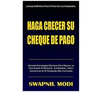 Haga Crecer Su Cheque De Pago: Aprenda Estrategias Efectivas Para Mejorar Su Crecimiento Profesional, Credibilidad, ValãA Y Convertirse En El Empleado Mã¡S Confinable (Spanish Edition)