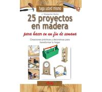 Haga usted mismo 25 proyectos en madera para hacer en un fin de semana: Creaciones prácticas y decorativas para transformar tu hogar