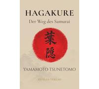Hagakure: Der Weg des Samurai - Das Buch des Kriegers: Die radikalen Aphorismen des Bushido in einer klaren und präzisen Neuübersetzung