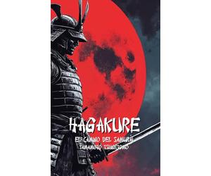 HAGAKURE: El camino del Samurái + 100 lecciones para convertirte en un Guerrero moderno