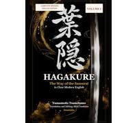 Hagakure: The Complete Modern English Translation, Volume One: The Samurai Classic of Bushido, Loyalty, Honor, and the Way of the Warrior