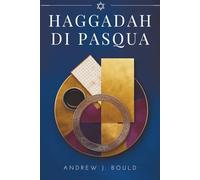 Haggadah di Pasqua: Viaggio nel cuore della tradizione e dell’eredità ebraica: Il Seder, l’Esodo e l’eterno racconto della redenzione di Pesach