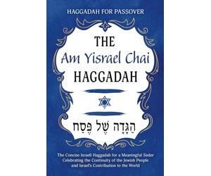 Haggadah for Passover - The Am Yisrael Chai Haggadah: The Concise Israeli Haggadah for a Meaningful Seder Celebrating the Continuity of the Jewish People and Israel’s Contribution to the World