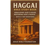 Haggai Bible Study Book: Rebuilding God’s House, Restoring God’s People With A 7 Days Devotional