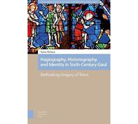 Hagiography, Historiography, And Identity In Sixth-Century Gaul