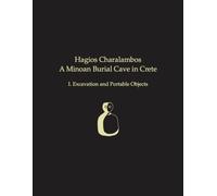 Hagios Charalambos: A Minoan Burial Cave In Crete: I. Excavation And Portable Objects