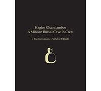 Hagios Charalambos: A Minoan Burial Cave In Crete: I. Excavation And Portable Objects