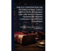 HAGUE CONVENTION ON INTERNATIONAL CHILD ABDUCTION Applicable Law and Institutional Framework Within Certain Convention Countries