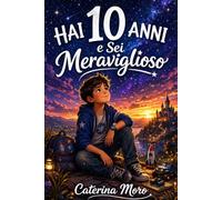 Hai 10 Anni e Sei Meraviglioso: 15 Storie per Bambini di 10 Anni · Libro per Bambino 10 Anni Maschio · Il Libro che Fa Crescere con Coraggio