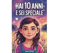 HAI 10 ANNI E SEI SPECIALE: Storie ispiratrici su Coraggio, Amicizia, Autostima e Fiducia in Sé Stesse. Un Regalo per Bambine di 10 anni che vogliono sentirsi capite e valorizzate