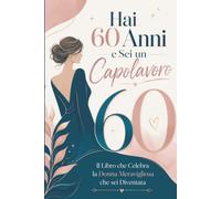 Hai 60 Anni e Sei un Capolavoro: Il Libro che Celebra la Donna Meravigliosa che sei Diventata | Libro Speciale per Compleanno 60 anni Donna | Idea ... di Amore per Mamma, Amica, Sorella, Collega