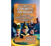 Hai il diritto a istruirti e imparare- "Il Magico Viaggio di Saggio e gli Amici del Sapere" dalla serie "le favole di Libertà": I Diritti Umani dell’Infanzia raccontati ai Bambini