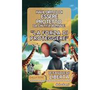 Hai il diritto di essere protetto da chi ti fa del male. "La Forza di Proteggere" dalla serie : Le favole di Libertà: I Diritti Umani dell’Infanzia raccontati ai Bambini