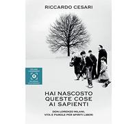 Hai nascosto queste cose ai sapienti. Don Lorenzo Milani, vita e parole per spiriti liberi