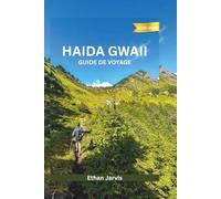 HAIDA GWAII GUIDE DE VOYAGE 2025-2026: Un voyage pratique et culturel à travers l’archipel sauvage du Pacifique canadien