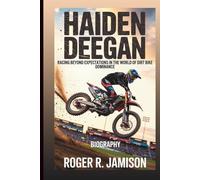 HAIDEN DEEGAN: Racing Beyond Expectations In The World Of Dirt Bike Dominance (Biography)