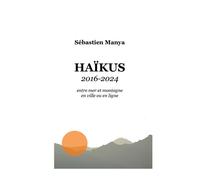 Haïkus 2016 ? 2024 Entre mer et montagne en ville ou en ligne - Sébastien Manya - Atramenta - broché - Poésie