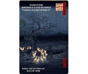 HAIKUS FOR HIROSHIGE’S ONE HUNDRED FAMOUS SCENES OF EDO IV