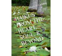 HAIKUS FROM THE HEART, SOUL, & BEYOND: A COLLECTION OF HAIKUS & IMAGES Volume IV