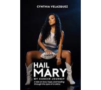 Hail Mary - My Cancer Journey: A Tale of Love, Hope, and Healing Through the Eyes of a Latina