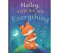 Hailey, You’re My Everything: A Personalized Kids Book Just for Hailey! (Personalized Children’s Book Gift for Baby Showers and Birthdays)