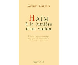 Haïm, à la lumière d'un violon: L'histoire vraie de Haïm Lipsky, qui a traversé le siècle et survécu à la Shoah grâce à son violon