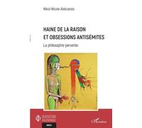 Nicole-Nikol Abécassis–Haine de la raison et obsessions antisémites–La philosophie pervertie–Broché
