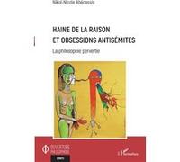 Nicole-Nikol Abécassis–Haine de la raison et obsessions antisémites–La philosophie pervertie–Broché