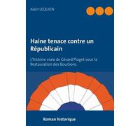 Haine Tenace Contre Un Républicain - L'histoire Vraie De Gérard Pioget Sous La Restauration Des Bourbons