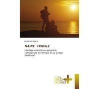Haine tribale Héritage colonial ou gangrène contagieuse en Afrique et au Congo Kinshasa? - François Mbala - Croix Du Salut - Poche - Essai