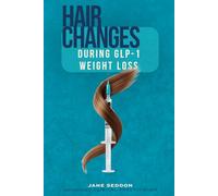Hair Changes During GLP-1 Weight Loss: A clear, evidence-based guide to understanding hair changes, restoring confidence, and supporting healthy regrowth while using GLP-1 medications