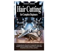 Hair Cutting for Complete Beginners: A Comprehensive Manual for Grasping Hair Types and Textures Prior to Cutting; Frequent Errors to Steer Clear Of and How to Correct Them, and More