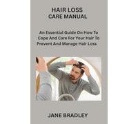 HAIR LOSS CARE MANUAL: An Essential Guide On How To Cope And Care For Your Hair To Prevent And Manage Hair Loss
