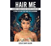 Hair Me: A Journey Through the Rich Tapestry of Black Hair A Stage Play and Study Guide for Classrooms