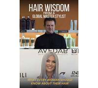 Hair Wisdom From A Global Master Stylist: What Every Woman Should Know About Their Hair