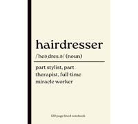 Hairdresser Notebook: Part Stylist, Part Therapist, Full-Time Miracle Worker: Funny 120-Page Lined Dictionary Definition Journal for Hairdressers, ... Birthday, Christmas, Thank You & Leaving Gift