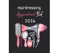 Hairdressing Appointment Book 2026: Dated Week with Time Slots Hourly and 15 minute increments To View Client Scheduler & Daily Planner For Salon, Therapist, Mobile Hairdresser, Stylist, 52 Weeks