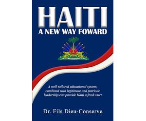 HAITI, A NEW WAY FORWARD: A well-tailored educational system, combined with legitimate and patriotic leadership, can provide Haiti a fresh start.