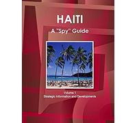 Haiti A "Spy" Guide Volume 1 Strategic Information And Developments