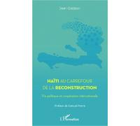 Haïti Au Carrefour De La Reconstruction - Vie Politique Et Coopération Internationale