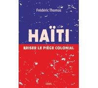 Haïti. Briser le piège colonial Le piège néocolonial - Frédéric Thomas - Seuil - broché - Essai
