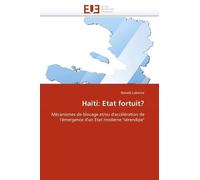 Haïti : Etat Fortuit ? - Mécanismes De Blocage Et/Ou D'accélération De L'émergence D'un Etat Moderne "Sérendipe
