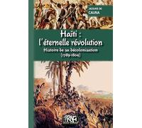 Haïti : l'éternelle révolution: Histoire de sa décolonisation (1789-1804)