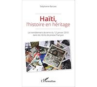Haïti, l'histoire en héritage: Le tremblement de terre du 12 janvier 2010 dans les récits de presse français
